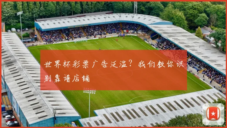 世界杯彩票广告泛滥？我们教你识别靠谱店铺