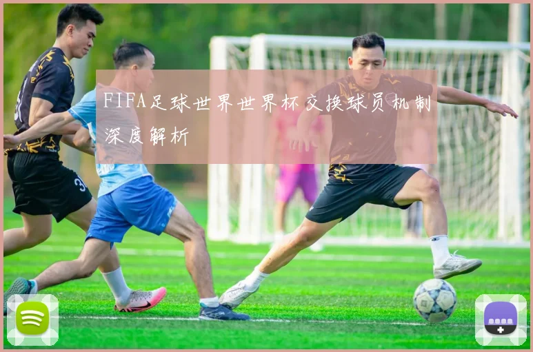 FIFA足球世界世界杯交换球员机制深度解析